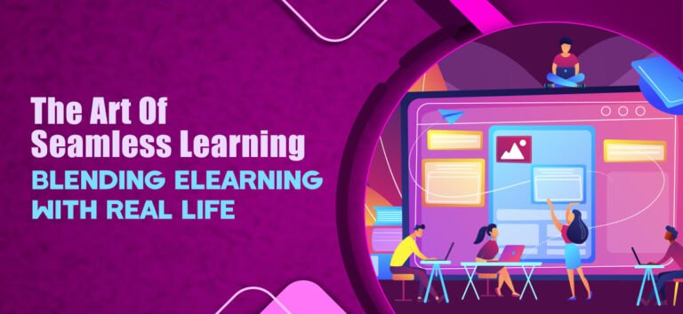 the art of seamless learning blending elearning with real life