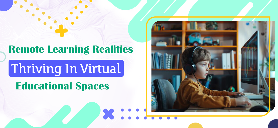 A young child wearing headphones sits at a desk, focused on a computer screen in a home study setting. The banner reads 'Remote Learning Realities: Thriving in Virtual Educational Spaces' and features a colorful, abstract background.