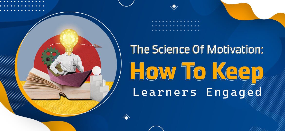 The Science Of Motivation How To Keep Learners Engaged
