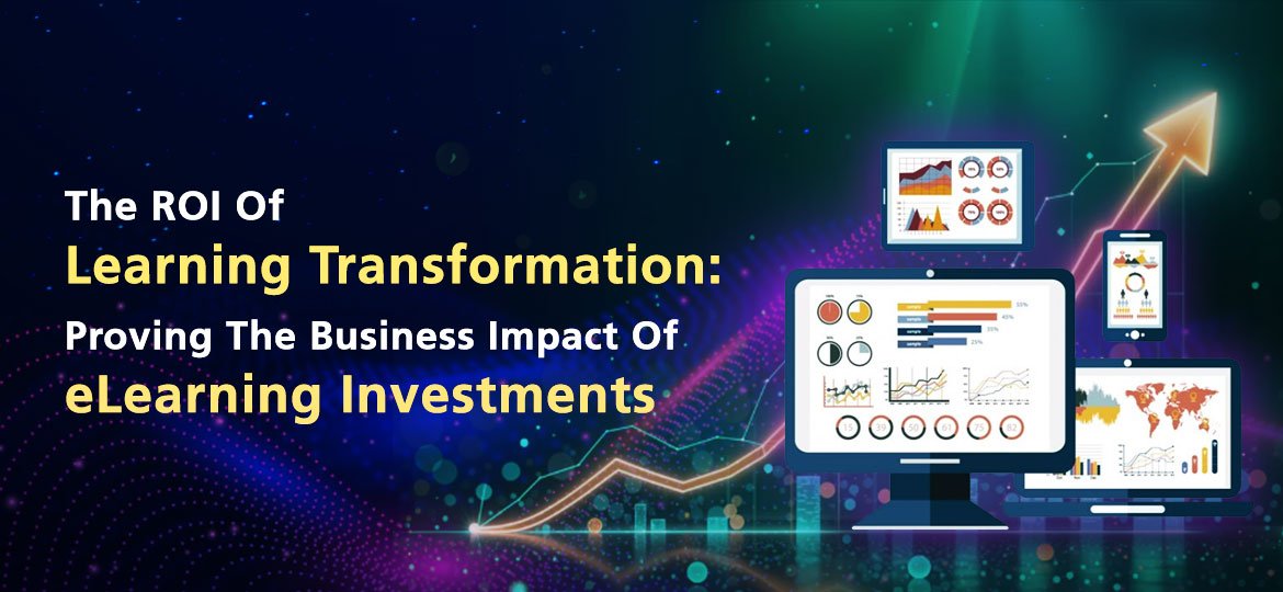 the roi of learning transformation proving the business impact of elearning investments